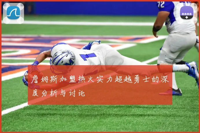 詹姆斯加盟热火实力超越勇士的深度分析与讨论